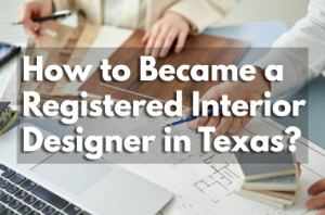 How to Become a Registered Interior Designer in Texas