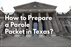 How to Prepare a Parole Packet in Texas
